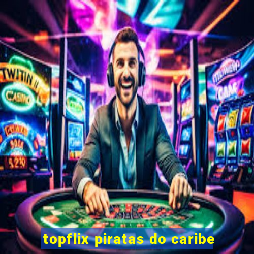 topflix piratas do caribe