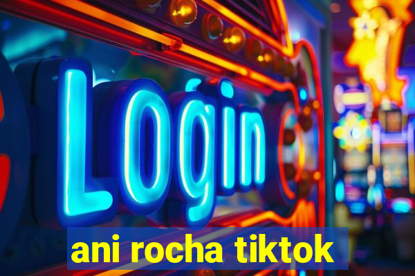 ani rocha tiktok