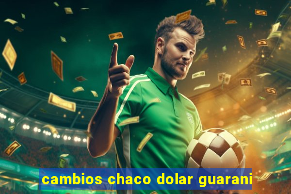 cambios chaco dolar guarani