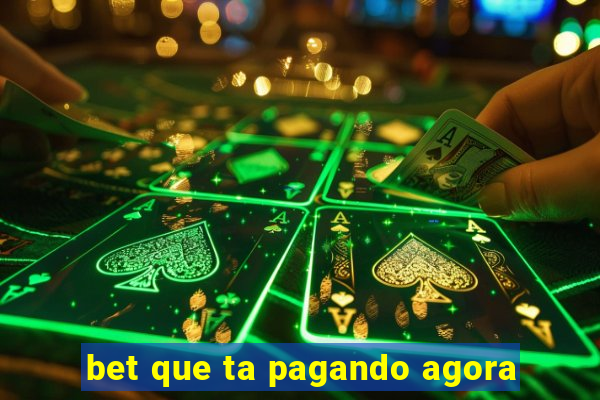 bet que ta pagando agora