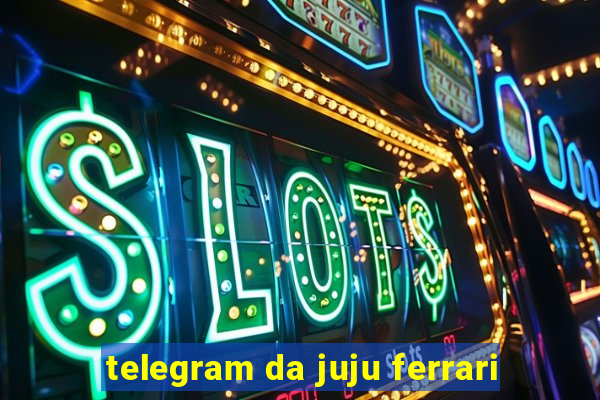 telegram da juju ferrari