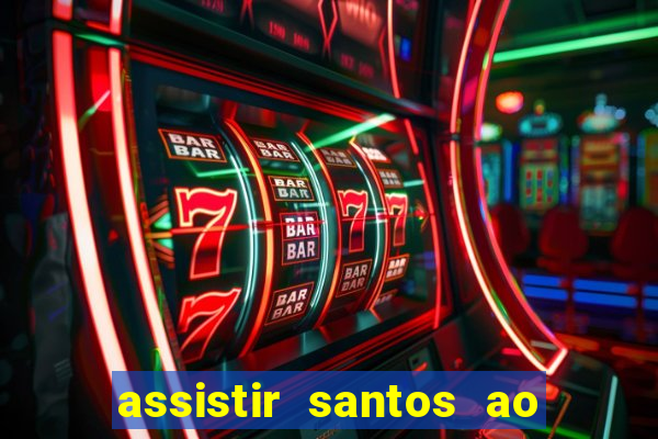 assistir santos ao vivo futemax