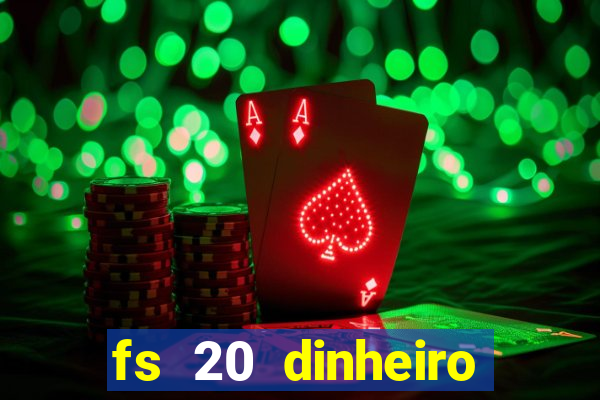 fs 20 dinheiro infinito download