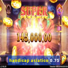 handicap asiatico 0.75