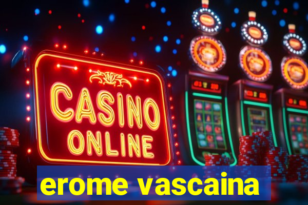 erome vascaina