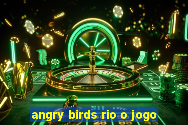 angry birds rio o jogo