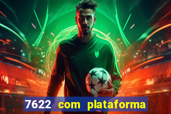 7622 com plataforma de jogos