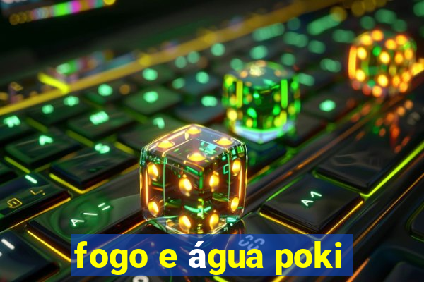 fogo e água poki