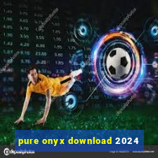 pure onyx download 2024