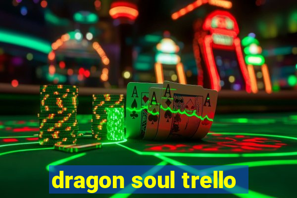 dragon soul trello