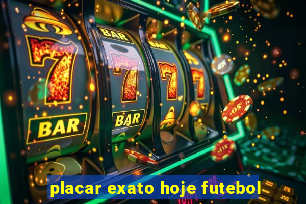 placar exato hoje futebol