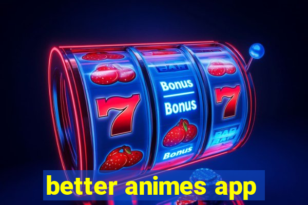 better animes app