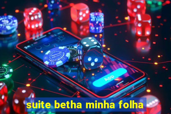 suite betha minha folha