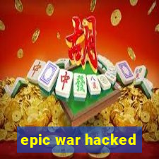 epic war hacked