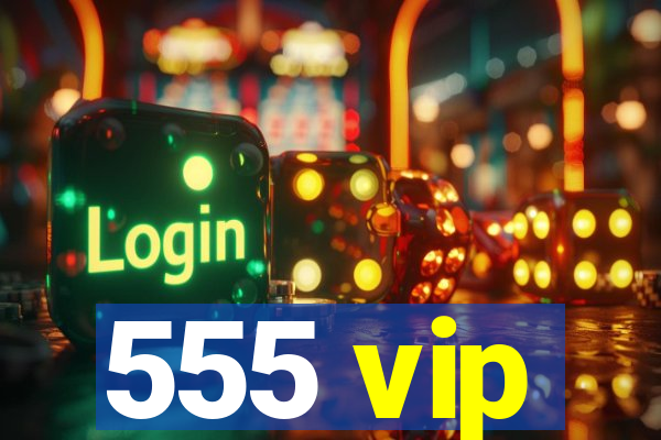 555 vip