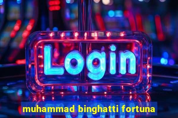 muhammad binghatti fortuna