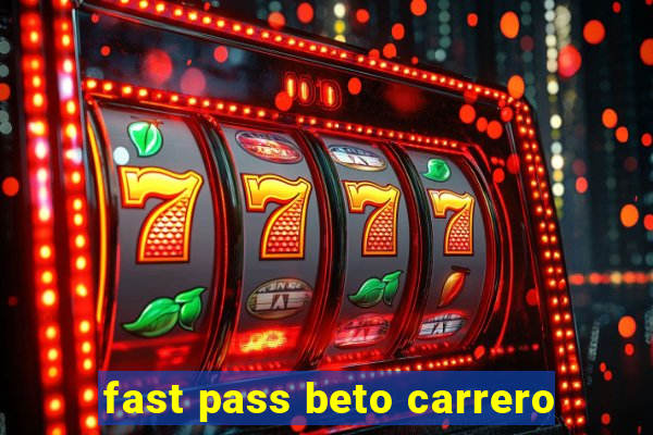 fast pass beto carrero