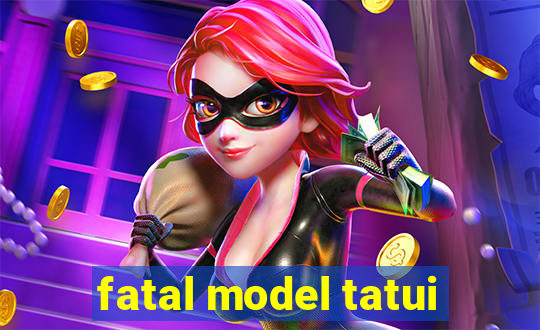 fatal model tatui