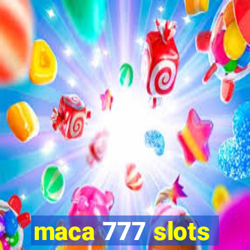 maca 777 slots