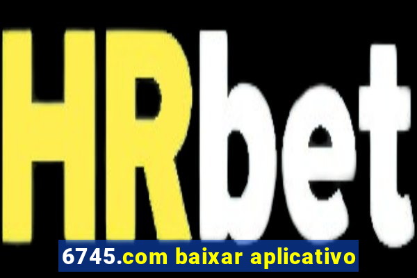 6745.com baixar aplicativo