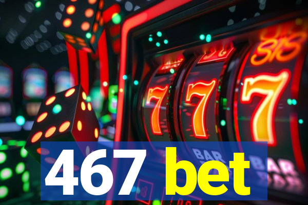 467 bet