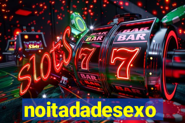 noitadadesexo