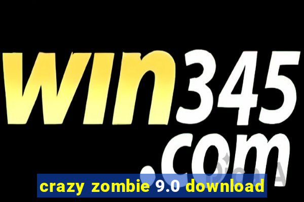 crazy zombie 9.0 download