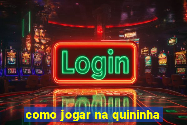 como jogar na quininha