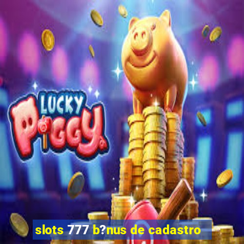 slots 777 b?nus de cadastro