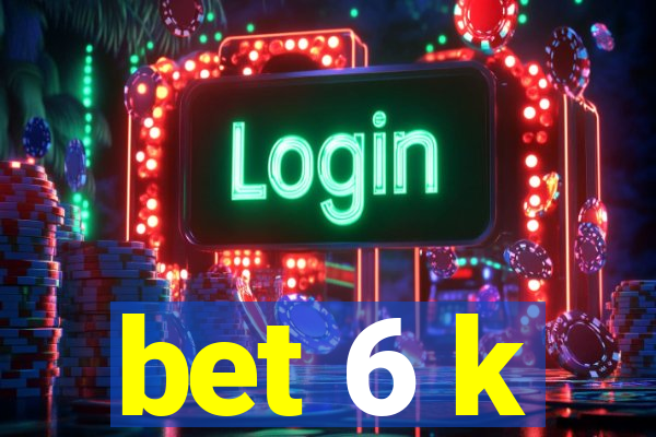 bet 6 k