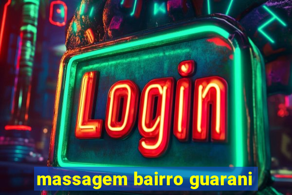 massagem bairro guarani