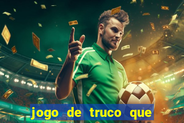 jogo de truco que ganha dinheiro de verdade