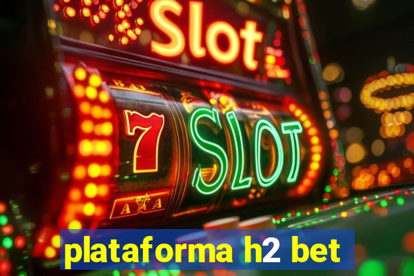 plataforma h2 bet