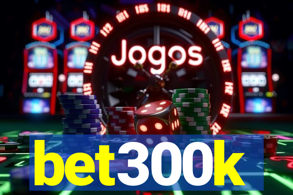 bet300k