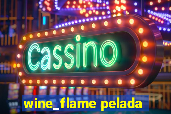 wine_flame pelada