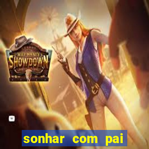 sonhar com pai jogo do bicho