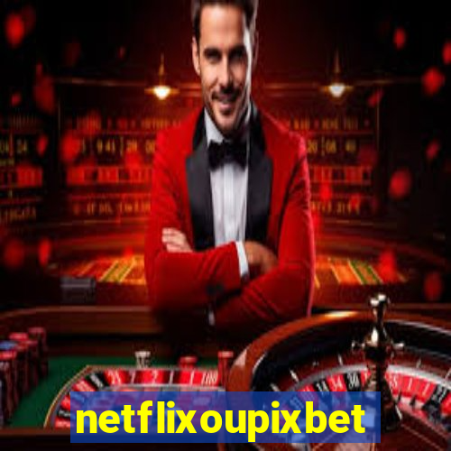 netflixoupixbet